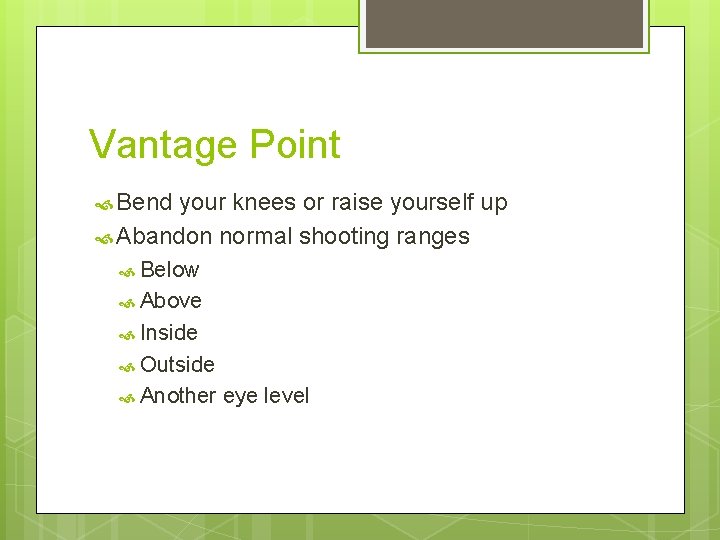 Vantage Point Bend your knees or raise yourself up Abandon normal shooting ranges Below