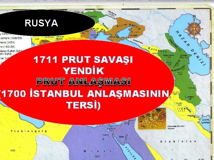 RUSYA 1711 PRUT SAVAŞI YENDİK PRUT ANLAŞMASI (1700 İSTANBUL ANLAŞMASININ TERSİ) 