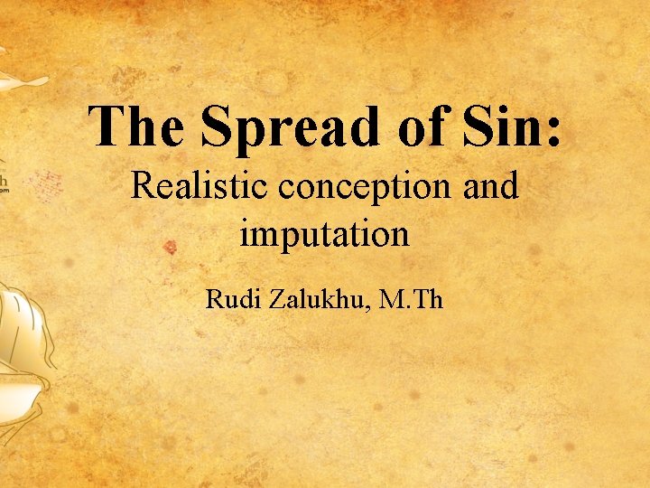 The Spread of Sin: Realistic conception and imputation Rudi Zalukhu, M. Th 