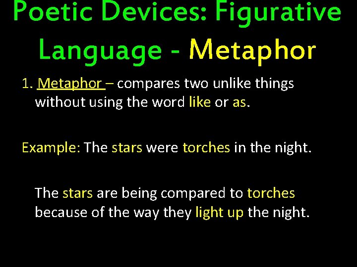 Poetic Devices: Figurative Language - Metaphor 1. Metaphor – compares two unlike things without