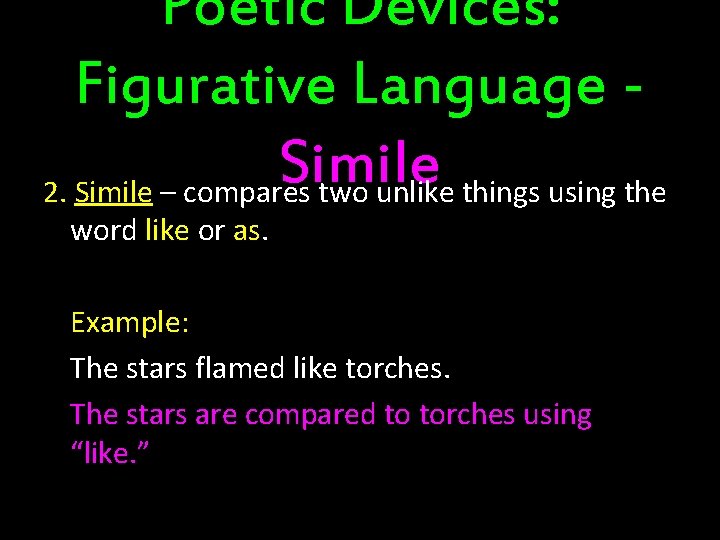 Poetic Devices: Figurative Language Simile 2. Simile – compares two unlike things using the