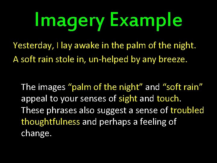 Imagery Example Yesterday, I lay awake in the palm of the night. A soft