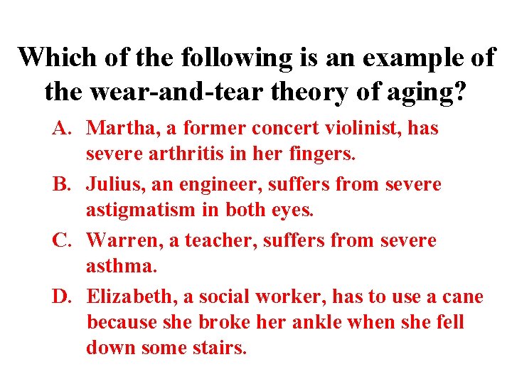 Which of the following is an example of the wear-and-tear theory of aging? A.