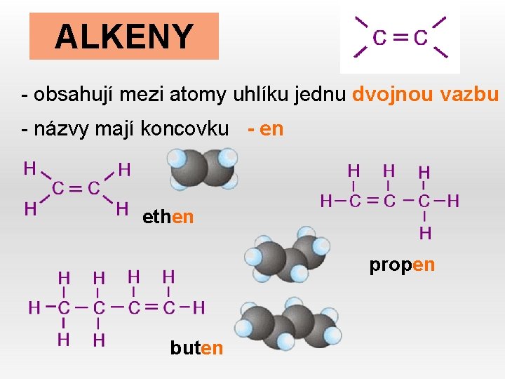 ALKENY - obsahují mezi atomy uhlíku jednu dvojnou vazbu - názvy mají koncovku -