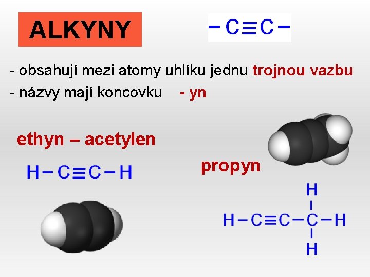 ALKYNY - obsahují mezi atomy uhlíku jednu trojnou vazbu - názvy mají koncovku -