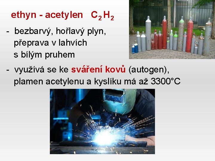 ethyn - acetylen C 2 H 2 - bezbarvý, hořlavý plyn, přeprava v lahvích