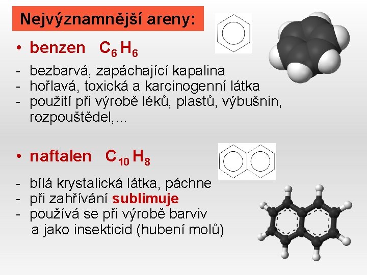 Nejvýznamnější areny: • benzen C 6 H 6 - bezbarvá, zapáchající kapalina - hořlavá,