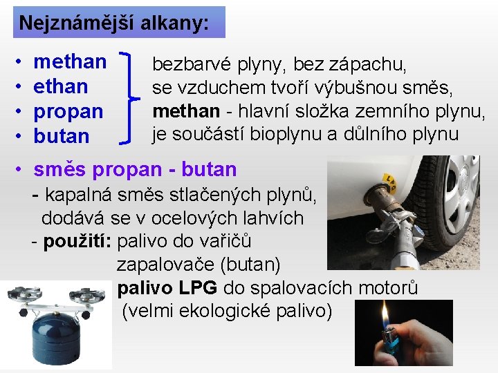 Nejznámější alkany: • • methan propan butan bezbarvé plyny, bez zápachu, se vzduchem tvoří