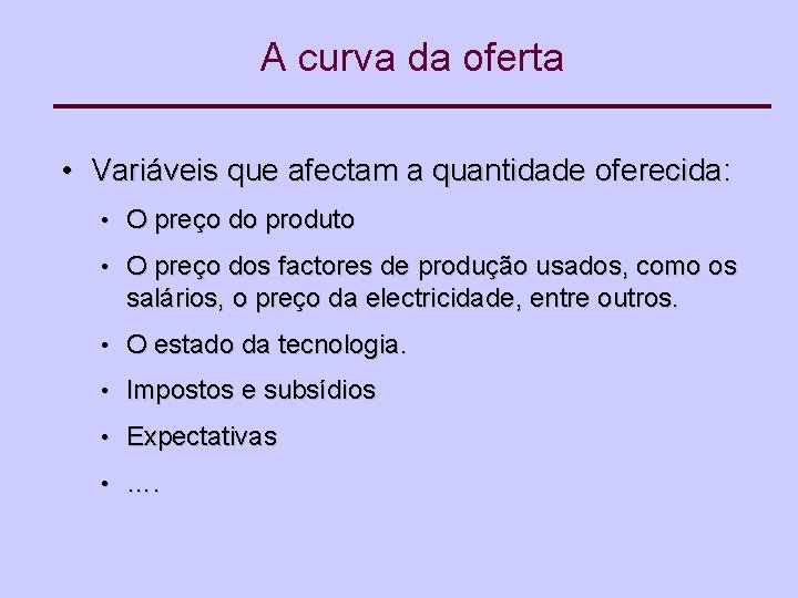 A curva da oferta • Variáveis que afectam a quantidade oferecida: • O preço