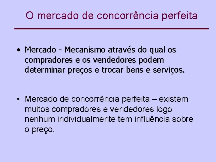 O mercado de concorrência perfeita • Mercado - Mecanismo através do qual os compradores