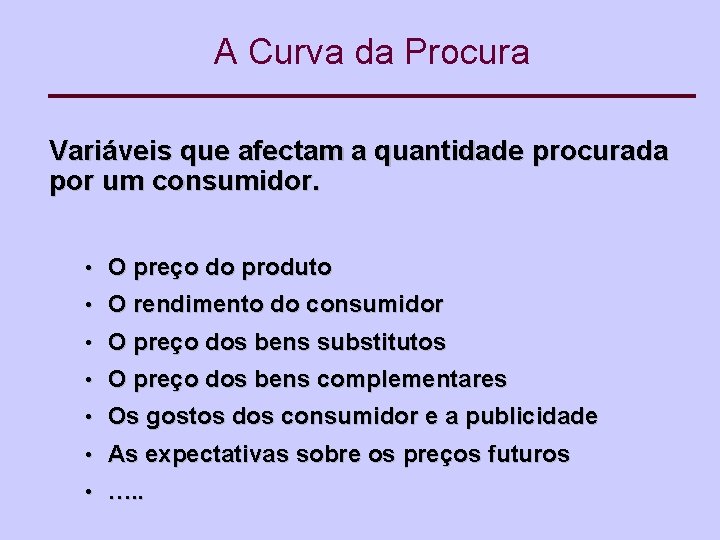 A Curva da Procura Variáveis que afectam a quantidade procurada por um consumidor. •