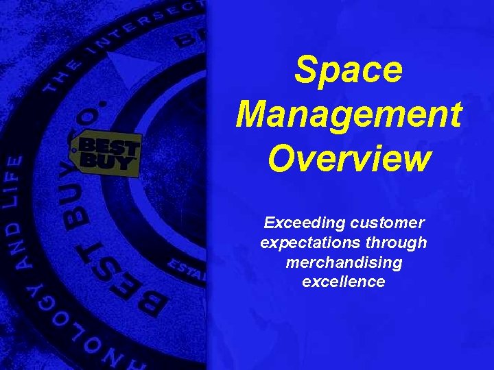 Space Management Overview Exceeding customer expectations through merchandising excellence 