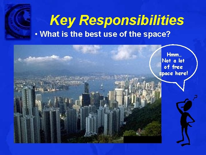 Key Responsibilities • What is the best use of the space? Hmm… Not a
