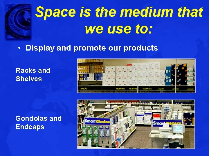 Space is the medium that we use to: • Display and promote our products