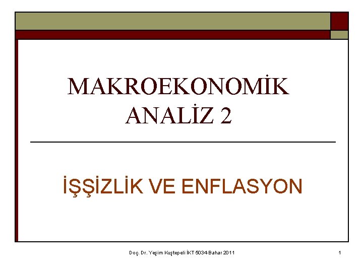 MAKROEKONOMİK ANALİZ 2 İŞŞİZLİK VE ENFLASYON Doç. Dr. Yeşim Kuştepeli İKT 5034 -Bahar 2011