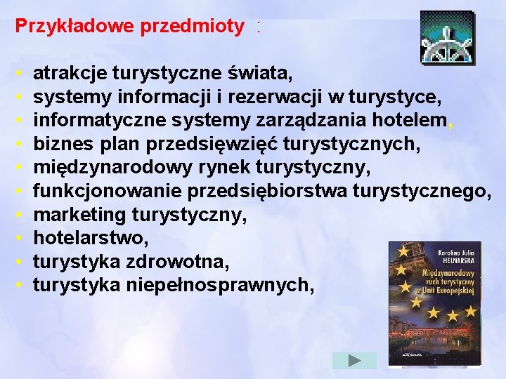 Przykładowe przedmioty : • • • atrakcje turystyczne świata, systemy informacji i rezerwacji w