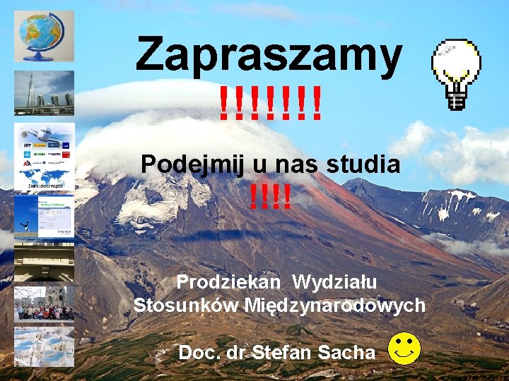 Zapraszamy !!!!!!! Podejmij u nas studia !!!! Prodziekan Wydziału Stosunków Międzynarodowych Doc. dr Stefan