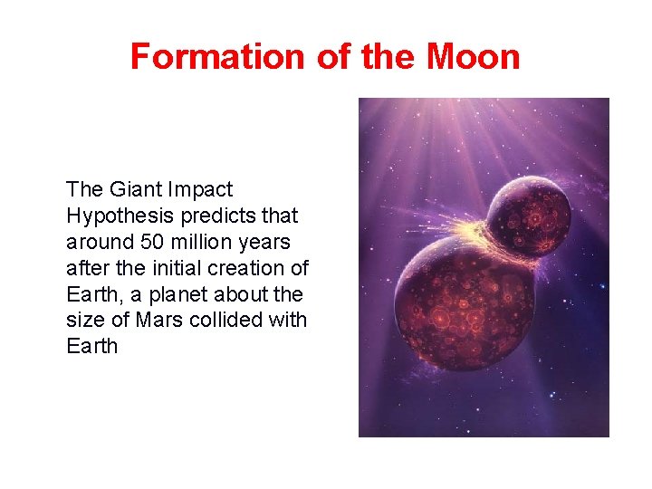 Formation of the Moon The Giant Impact Hypothesis predicts that around 50 million years