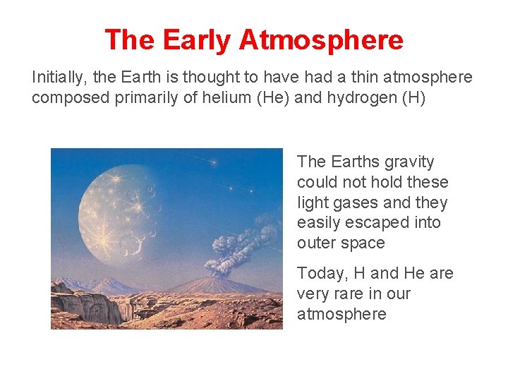 The Early Atmosphere Initially, the Earth is thought to have had a thin atmosphere