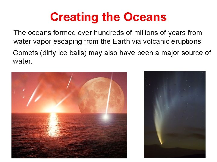 Creating the Oceans The oceans formed over hundreds of millions of years from water