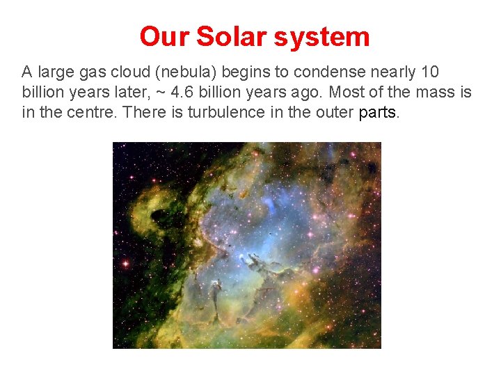 Our Solar system A large gas cloud (nebula) begins to condense nearly 10 billion
