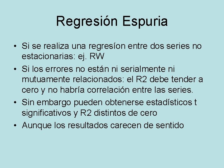 Regresión Espuria • Si se realiza una regresíon entre dos series no estacionarias: ej.