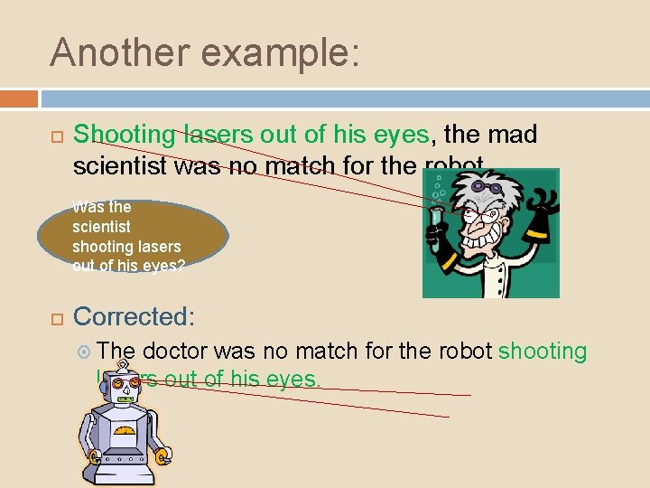 Another example: Shooting lasers out of his eyes, the mad scientist was no match Another example: Shooting lasers out of his eyes, the mad scientist was no match