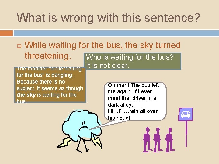 What is wrong with this sentence? While waiting for the bus, the sky turned What is wrong with this sentence? While waiting for the bus, the sky turned