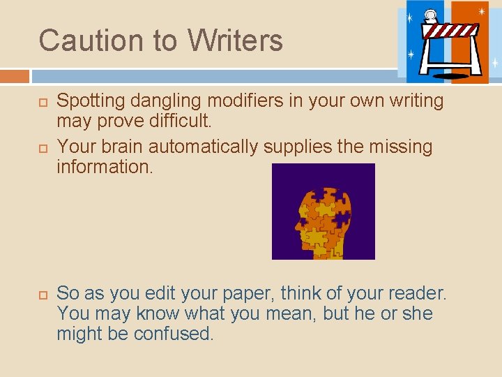 Caution to Writers Spotting dangling modifiers in your own writing may prove difficult. Your Caution to Writers Spotting dangling modifiers in your own writing may prove difficult. Your