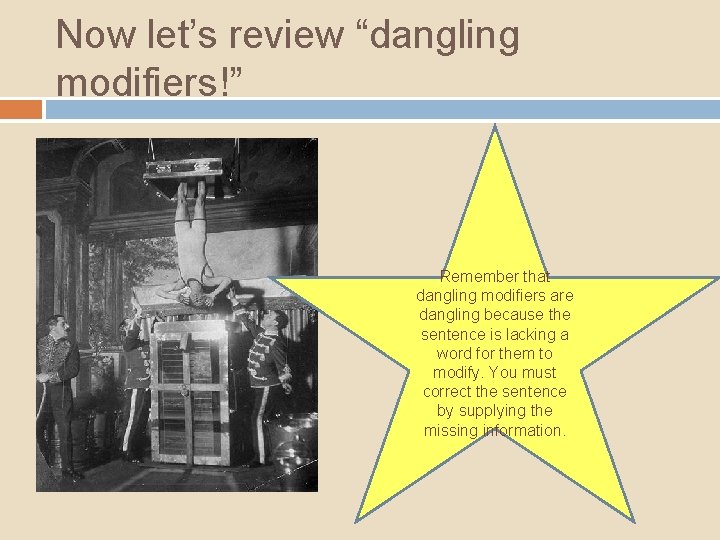 Now let’s review “dangling modifiers!” Remember that dangling modifiers are dangling because the sentence Now let’s review “dangling modifiers!” Remember that dangling modifiers are dangling because the sentence