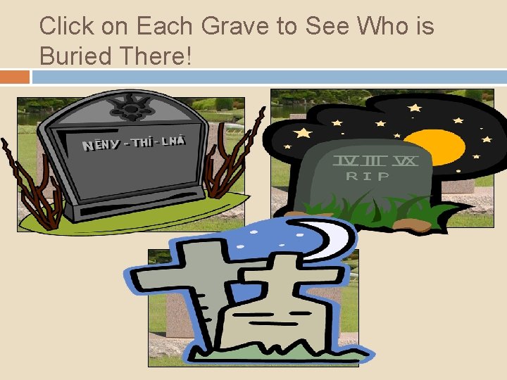 Click on Each Grave to See Who is Buried There! Click on Each Grave to See Who is Buried There!