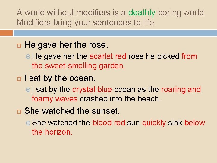 A world without modifiers is a deathly boring world. Modifiers bring your sentences to A world without modifiers is a deathly boring world. Modifiers bring your sentences to