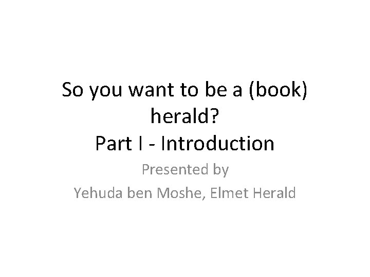 So you want to be a (book) herald? Part I - Introduction Presented by