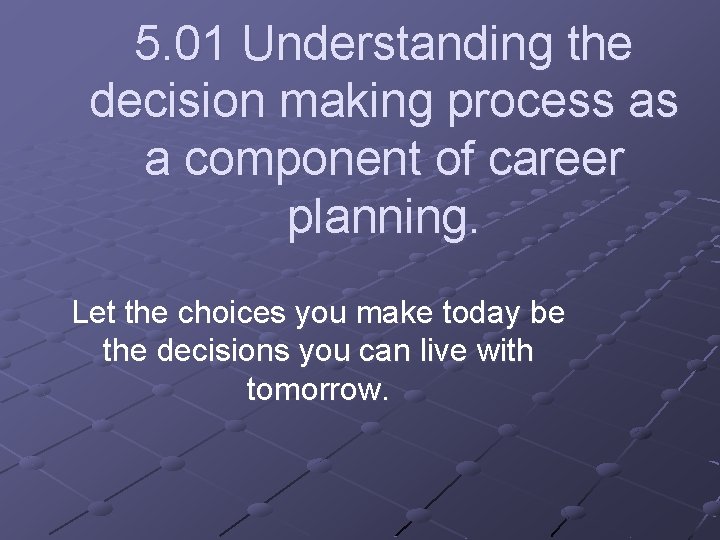5. 01 Understanding the decision making process as a component of career planning. Let