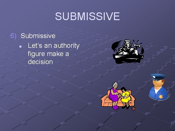 SUBMISSIVE 6) Submissive n Let’s an authority figure make a decision 
