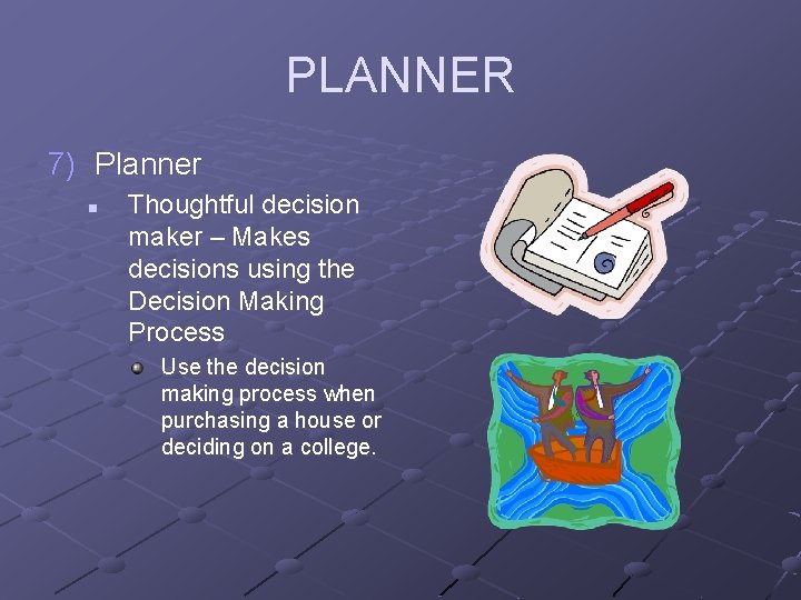 PLANNER 7) Planner n Thoughtful decision maker – Makes decisions using the Decision Making