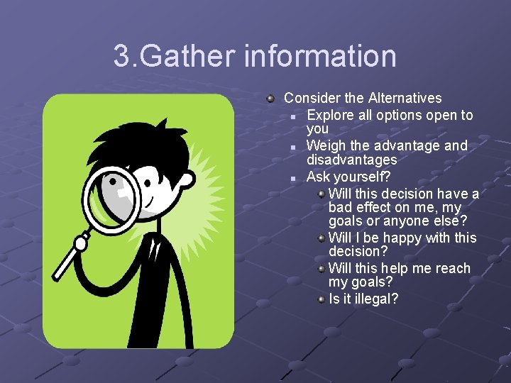 3. Gather information Consider the Alternatives n Explore all options open to you n