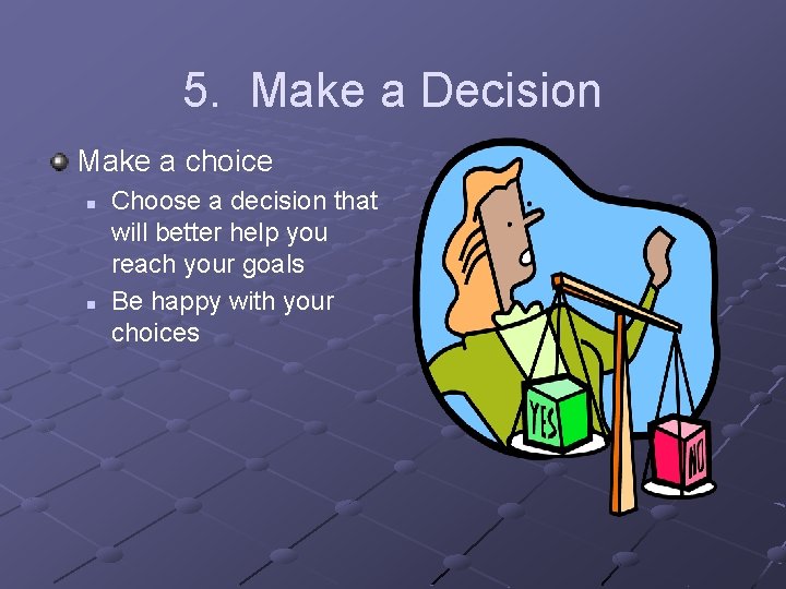 5. Make a Decision Make a choice n n Choose a decision that will