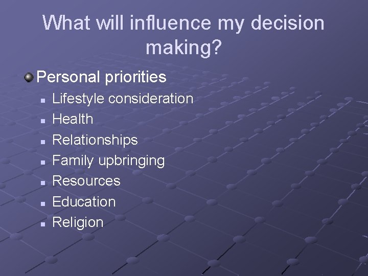 What will influence my decision making? Personal priorities n n n n Lifestyle consideration