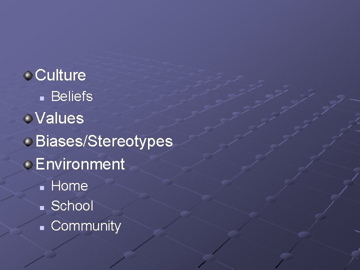 Culture n Beliefs Values Biases/Stereotypes Environment n n n Home School Community 