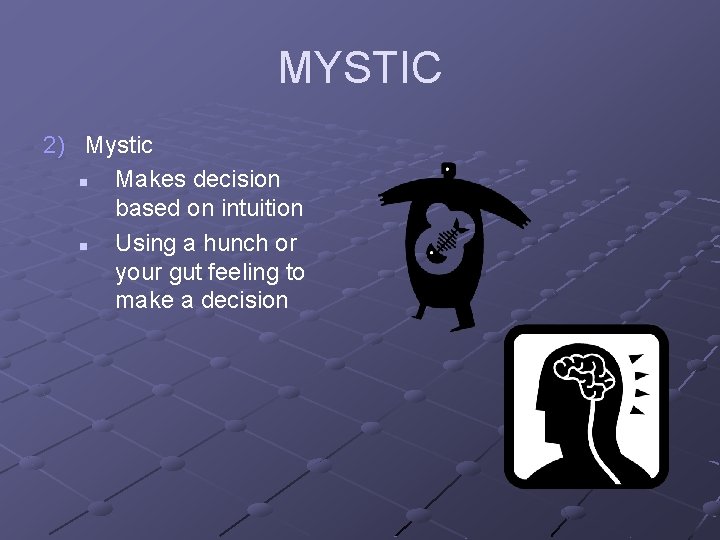 MYSTIC 2) Mystic n Makes decision based on intuition n Using a hunch or
