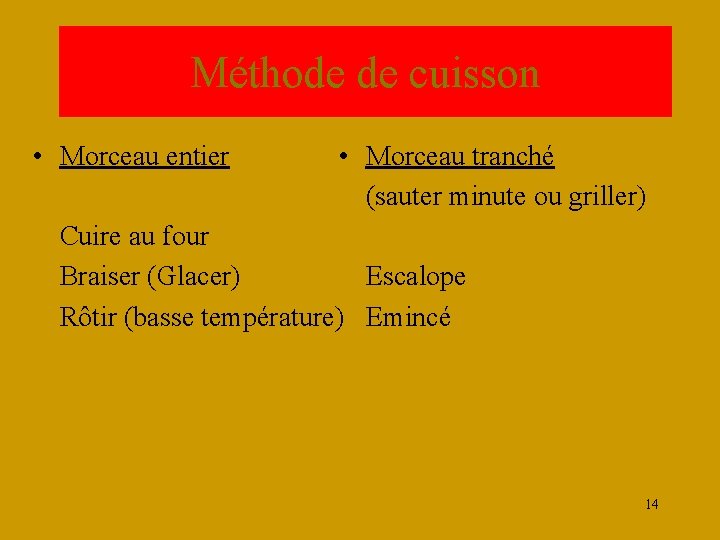 Méthode de cuisson • Morceau entier • Morceau tranché (sauter minute ou griller) Cuire
