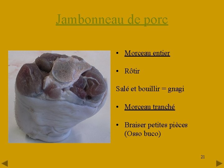 Jambonneau de porc • Morceau entier • Rôtir Salé et bouillir = gnagi •
