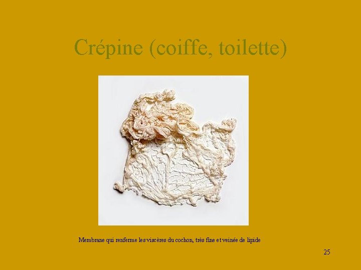Crépine (coiffe, toilette) Membrane qui renferme les viscères du cochon, très fine et veinée