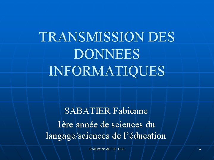 TRANSMISSION DES DONNEES INFORMATIQUES SABATIER Fabienne 1ère année de sciences du langage/sciences de l’éducation