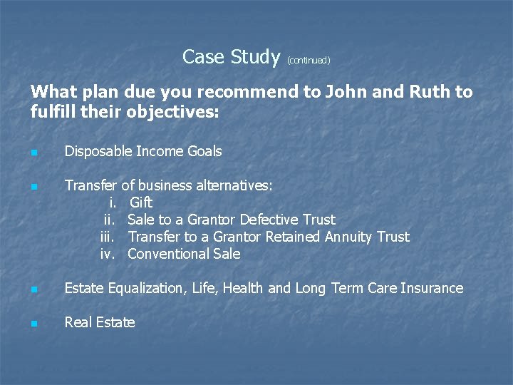 Case Study (continued) What plan due you recommend to John and Ruth to fulfill