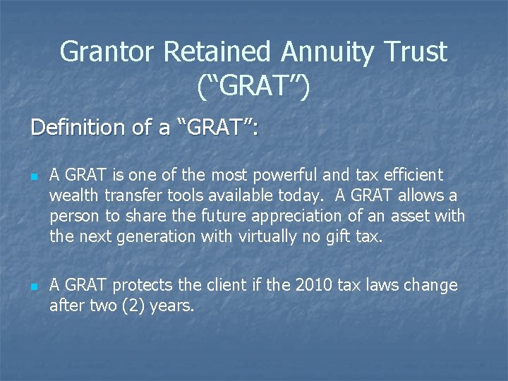 Grantor Retained Annuity Trust (“GRAT”) Definition of a “GRAT”: n n A GRAT is