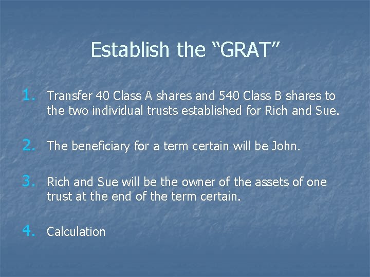 Establish the “GRAT” 1. Transfer 40 Class A shares and 540 Class B shares