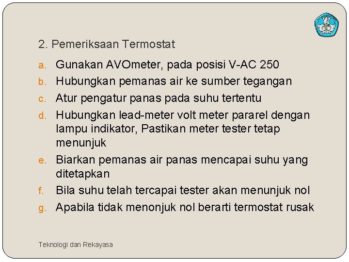 2. Pemeriksaan Termostat a. Gunakan AVOmeter, pada posisi V-AC 250 b. Hubungkan pemanas air