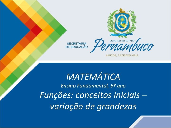 MATEMÁTICA Ensino Fundamental, 6º ano Funções: conceitos iniciais – variação de grandezas 